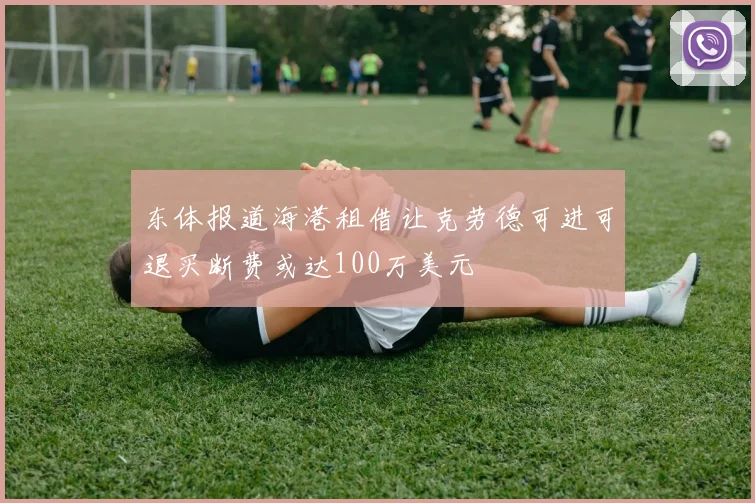 东体报道海港租借让克劳德可进可退买断费或达100万美元